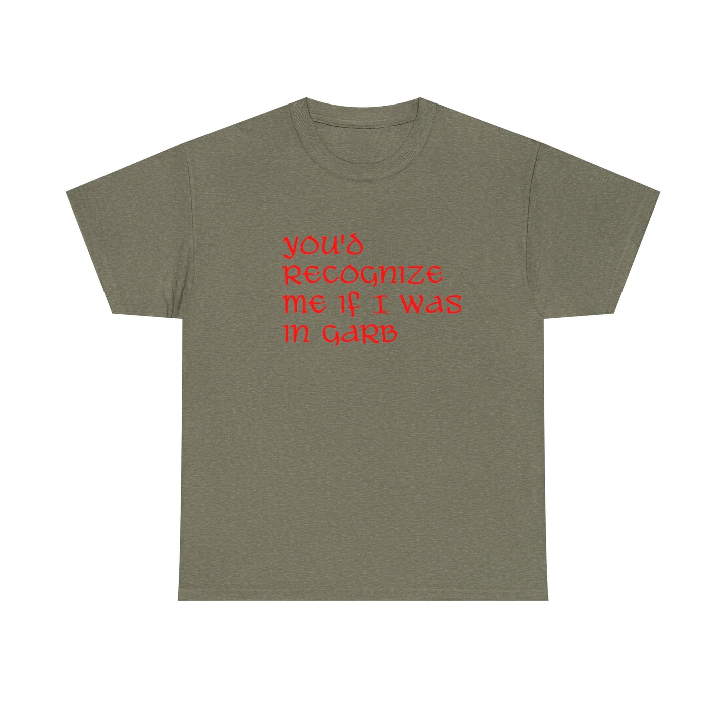 Unique Unisex Heavy Cotton Tee - "You'd Recognize Me If I Was in Garb"