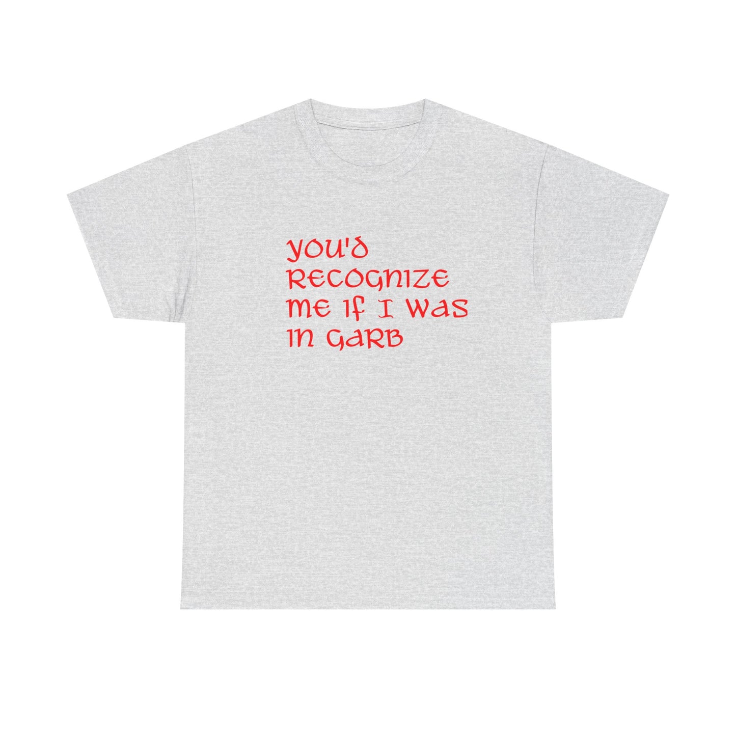 Unique Unisex Heavy Cotton Tee - "You'd Recognize Me If I Was in Garb"