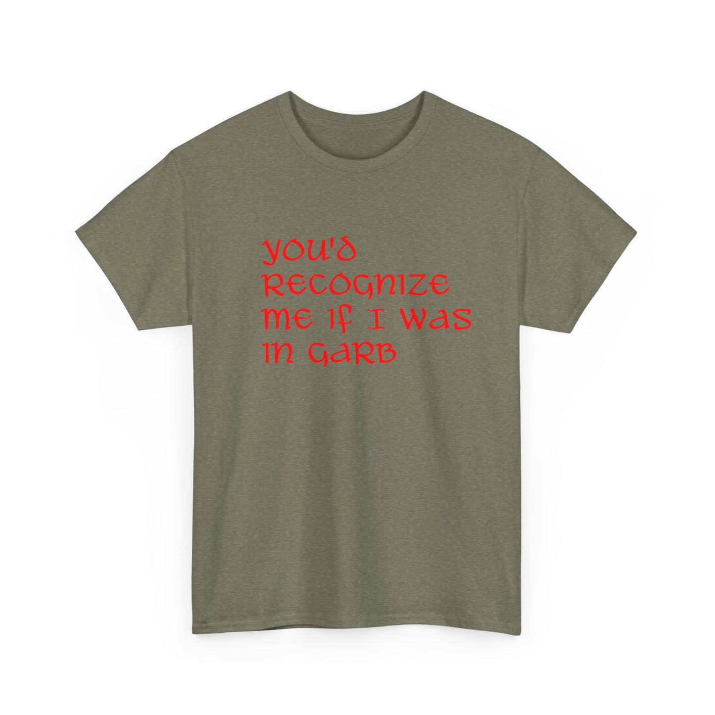 Unique Unisex Heavy Cotton Tee - "You'd Recognize Me If I Was in Garb"