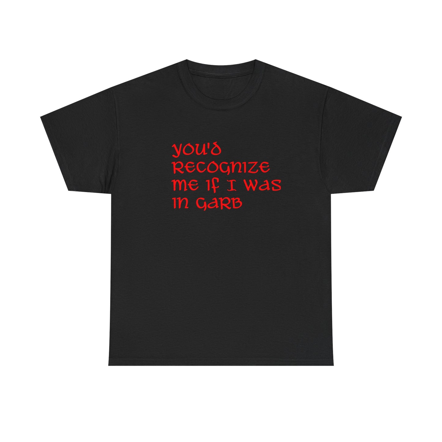 Unique Unisex Heavy Cotton Tee - "You'd Recognize Me If I Was in Garb"