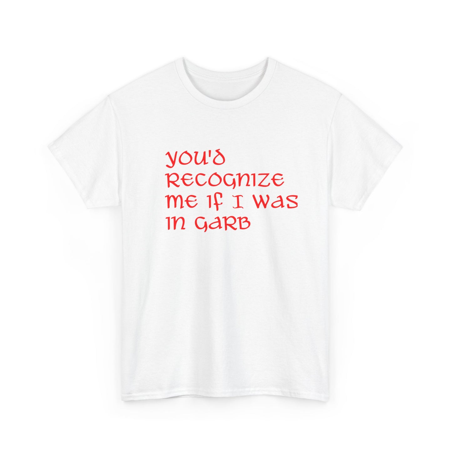 Unique Unisex Heavy Cotton Tee - "You'd Recognize Me If I Was in Garb"