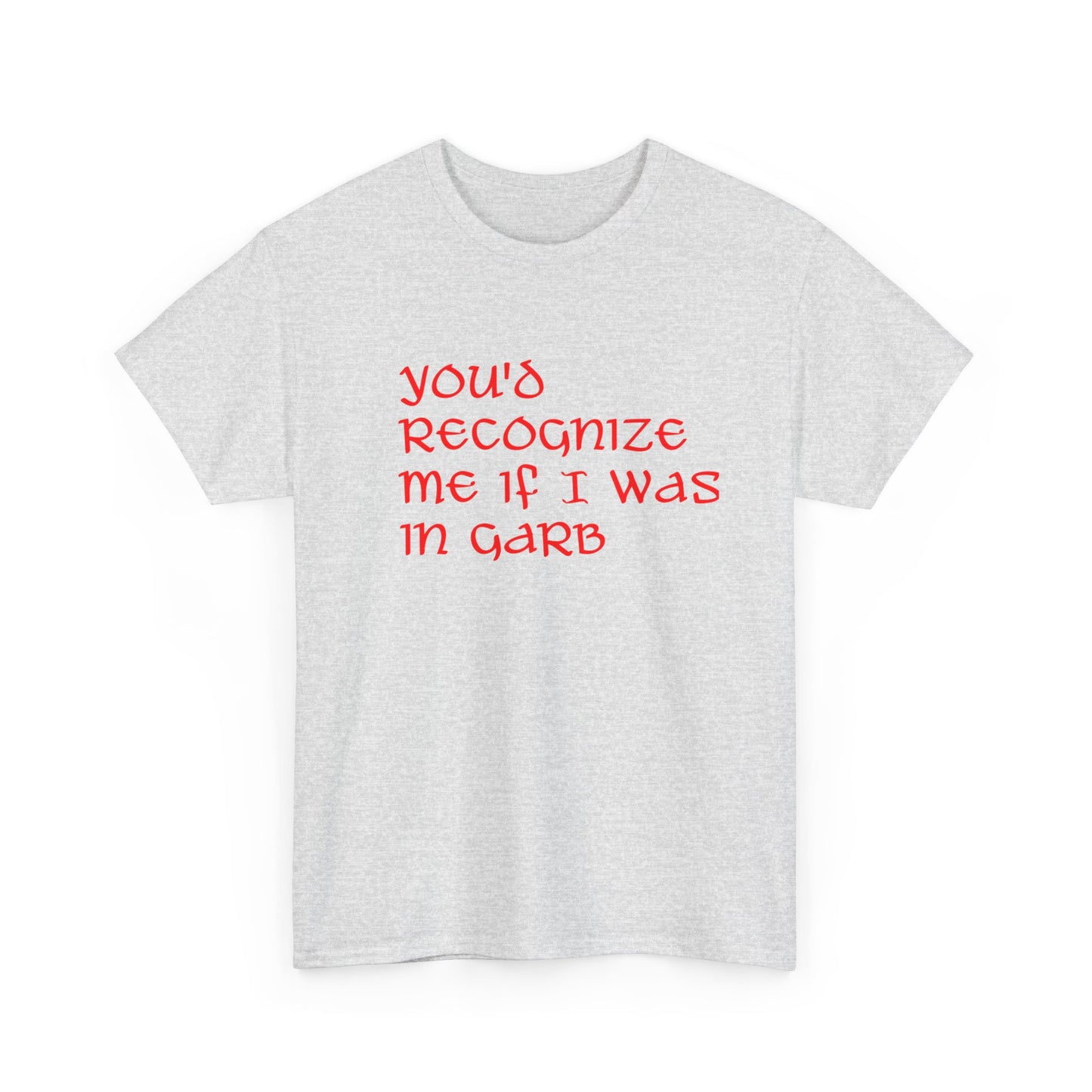 Unique Unisex Heavy Cotton Tee - "You'd Recognize Me If I Was in Garb"