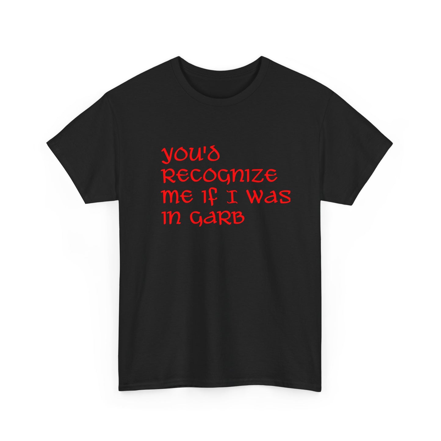 Unique Unisex Heavy Cotton Tee - "You'd Recognize Me If I Was in Garb"