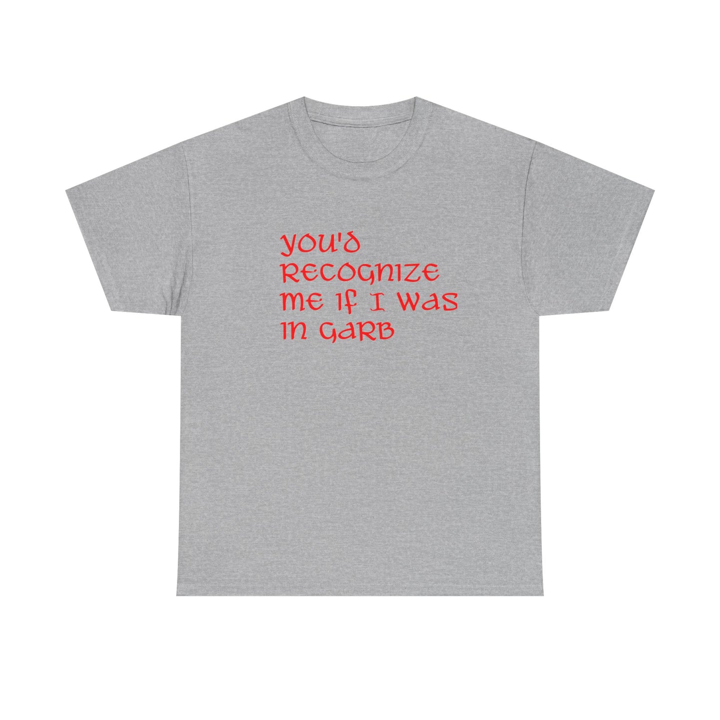 Unique Unisex Heavy Cotton Tee - "You'd Recognize Me If I Was in Garb"