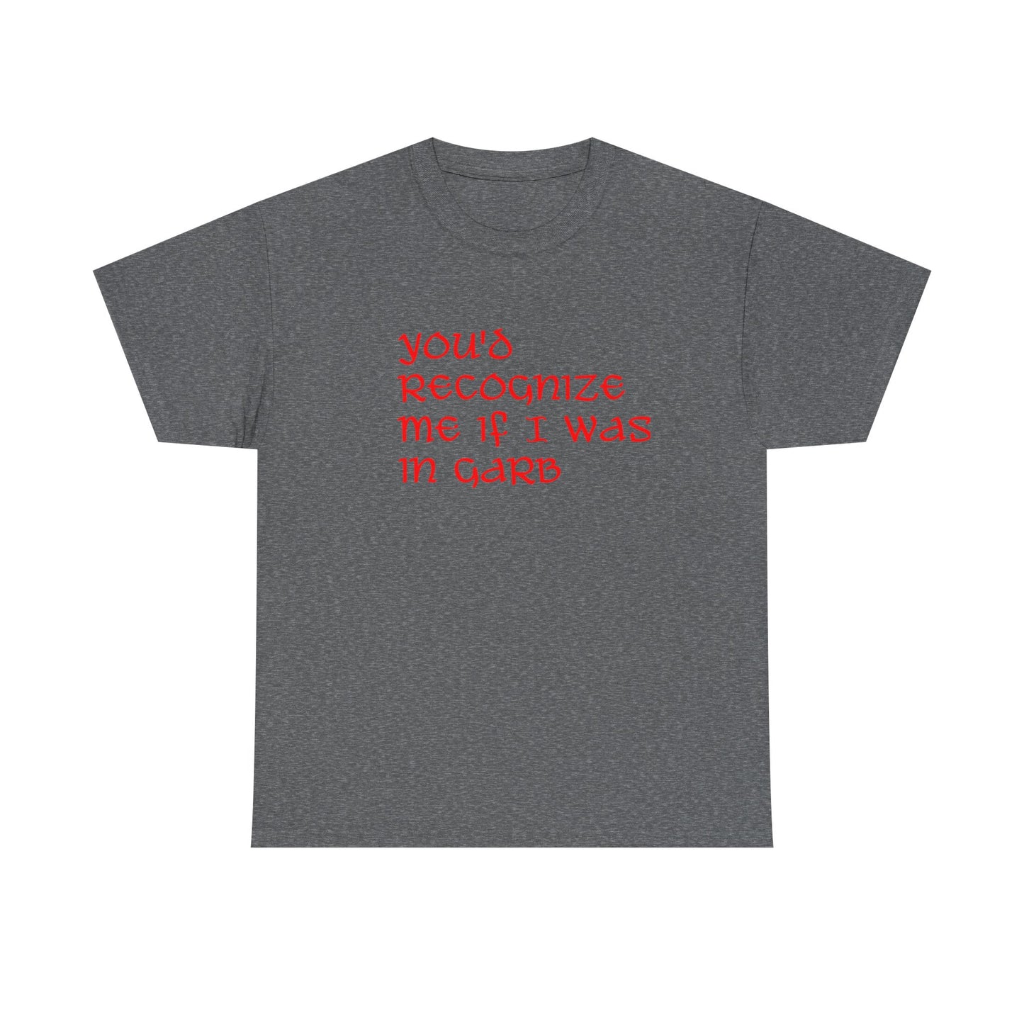 Unique Unisex Heavy Cotton Tee - "You'd Recognize Me If I Was in Garb"