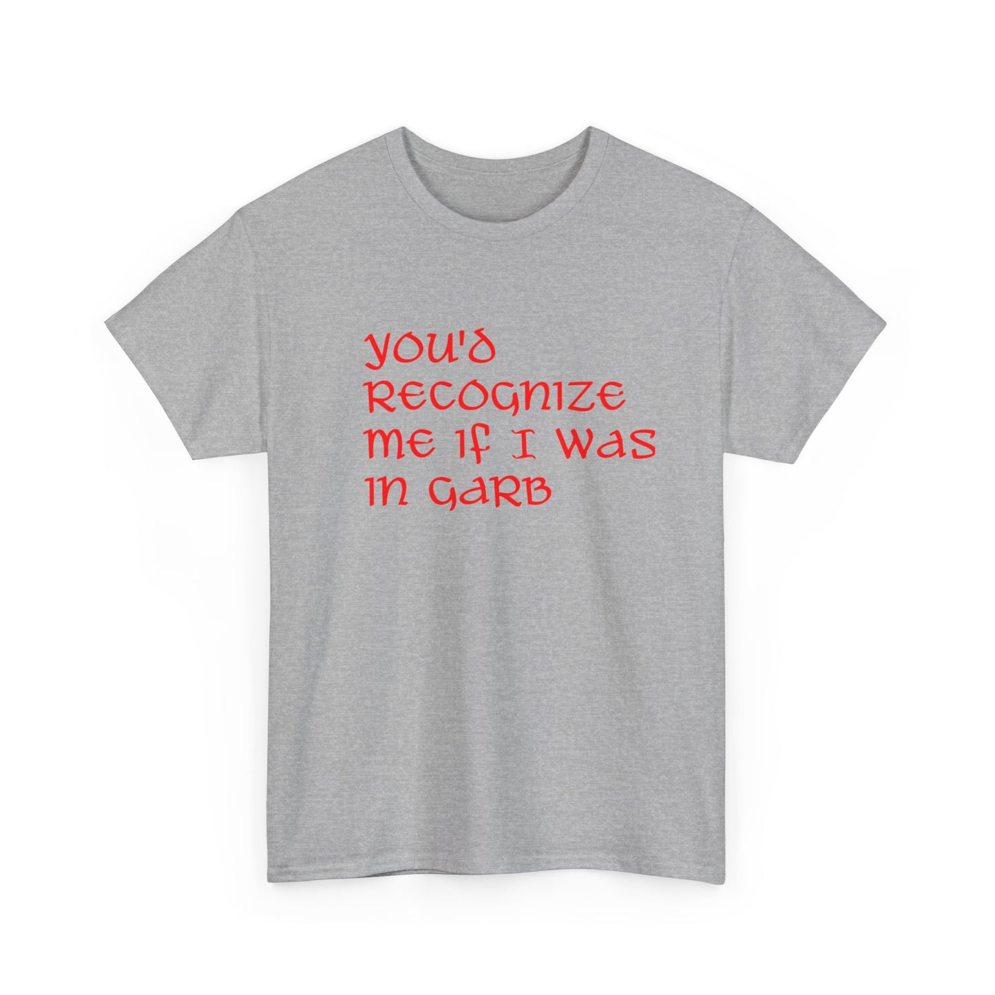 Unique Unisex Heavy Cotton Tee - "You'd Recognize Me If I Was in Garb"