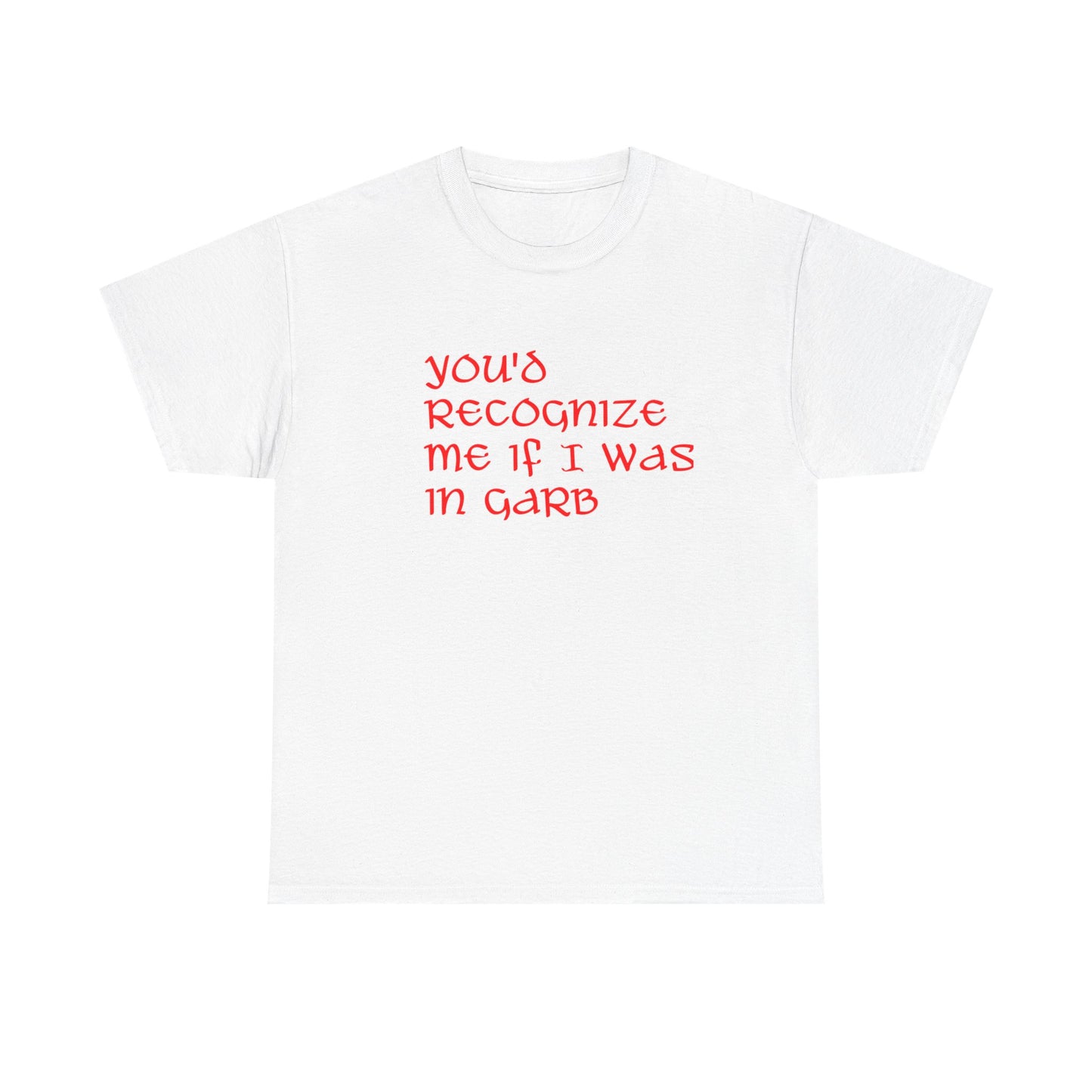 Unique Unisex Heavy Cotton Tee - "You'd Recognize Me If I Was in Garb"