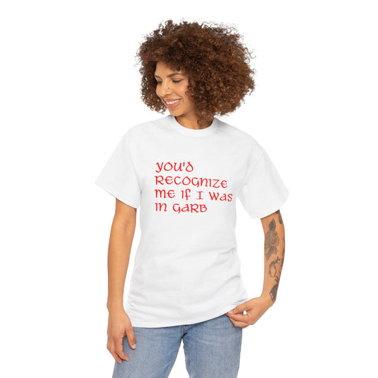 Unique Unisex Heavy Cotton Tee - "You'd Recognize Me If I Was in Garb"